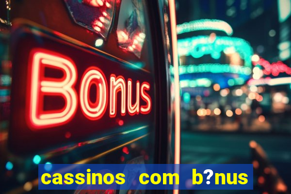 cassinos com b?nus de cadastro