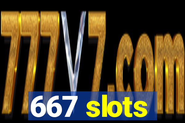 667 slots