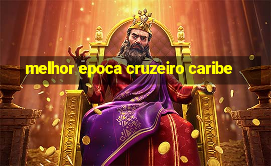 melhor epoca cruzeiro caribe