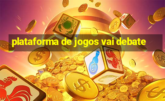 plataforma de jogos vai debate