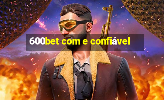 600bet com e confiável