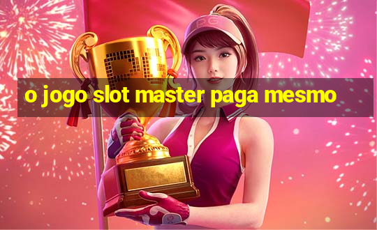 o jogo slot master paga mesmo