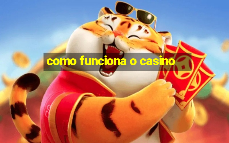 como funciona o casino