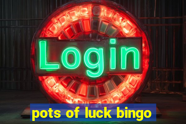 pots of luck bingo