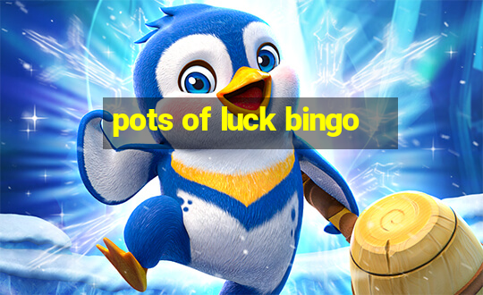 pots of luck bingo