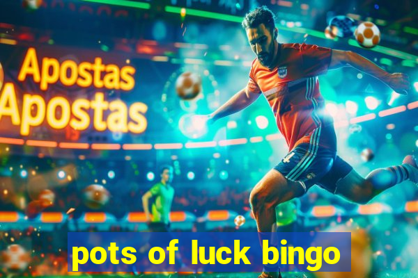 pots of luck bingo