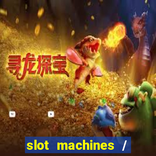 slot machines / slot machines