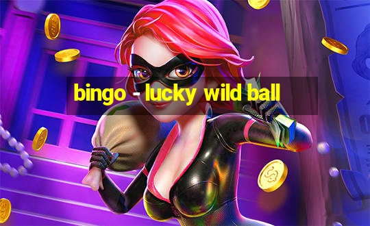 bingo - lucky wild ball