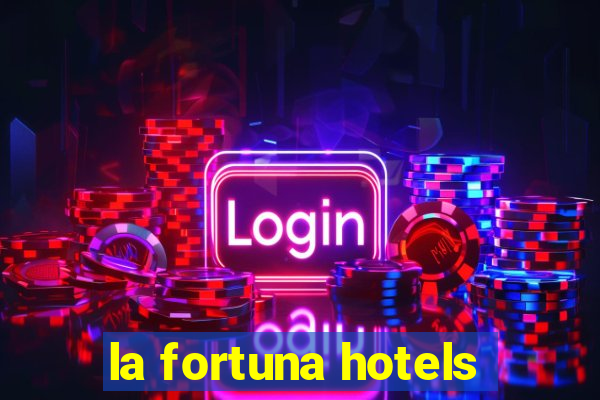 la fortuna hotels