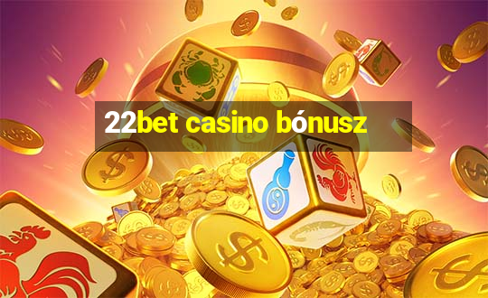 22bet casino bónusz