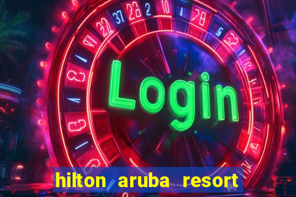 hilton aruba resort and casino