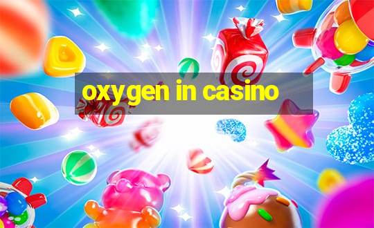 oxygen in casino