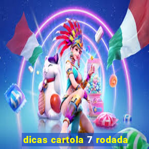 dicas cartola 7 rodada