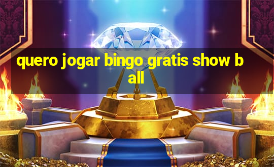 quero jogar bingo gratis show ball