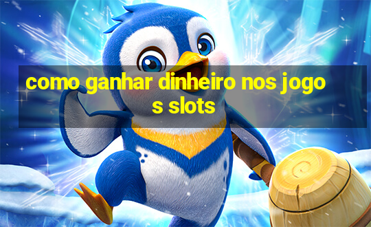 como ganhar dinheiro nos jogos slots