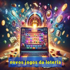 novos jogos da loteria