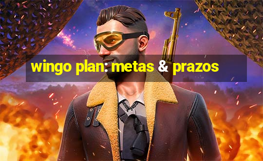 wingo plan: metas & prazos