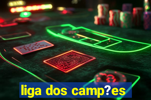 liga dos camp?es