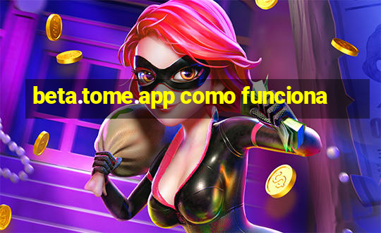 beta.tome.app como funciona