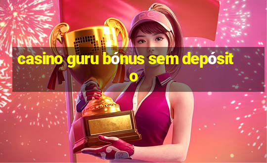 casino guru bónus sem depósito