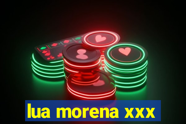 lua morena xxx