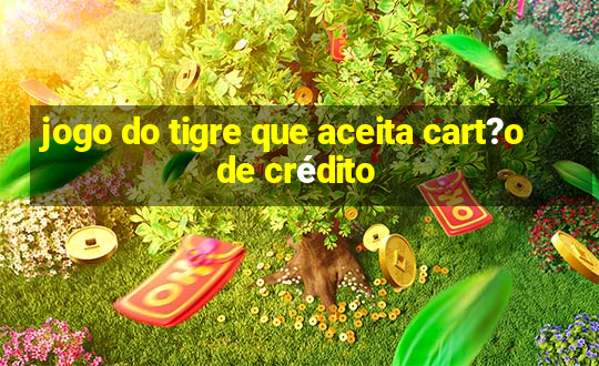 jogo do tigre que aceita cart?o de crédito