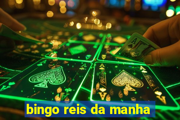 bingo reis da manha