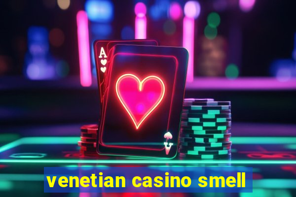 venetian casino smell