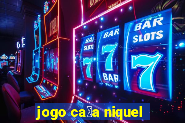 jogo ca莽a niquel