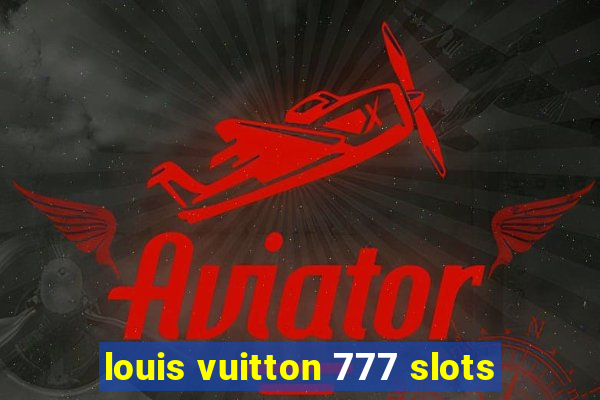 louis vuitton 777 slots