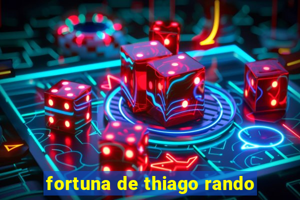 fortuna de thiago rando