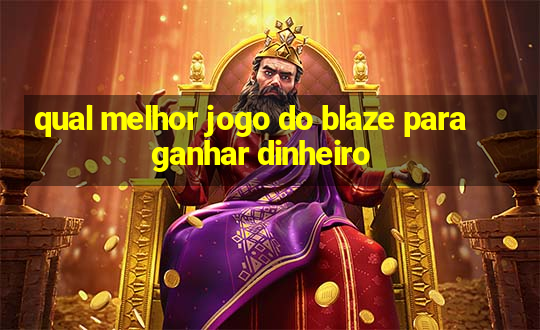 qual melhor jogo do blaze para ganhar dinheiro