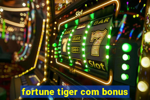 fortune tiger com bonus