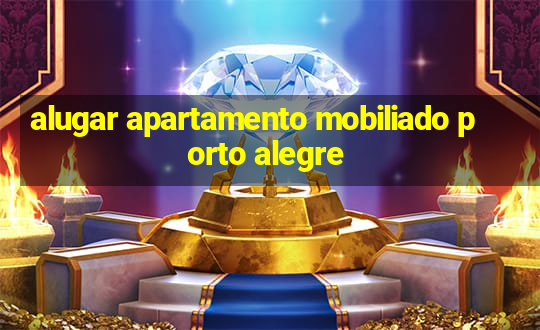 alugar apartamento mobiliado porto alegre