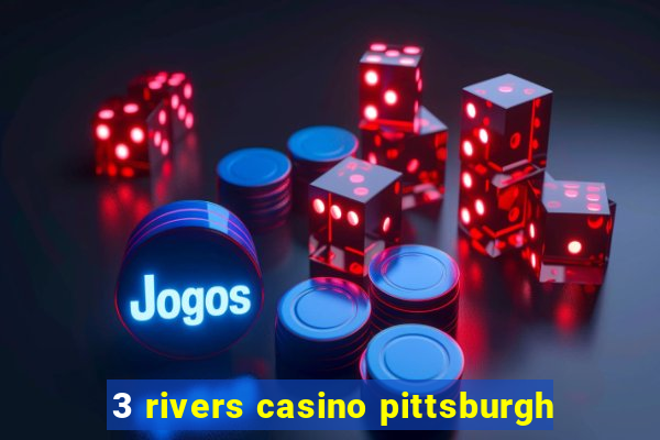 3 rivers casino pittsburgh