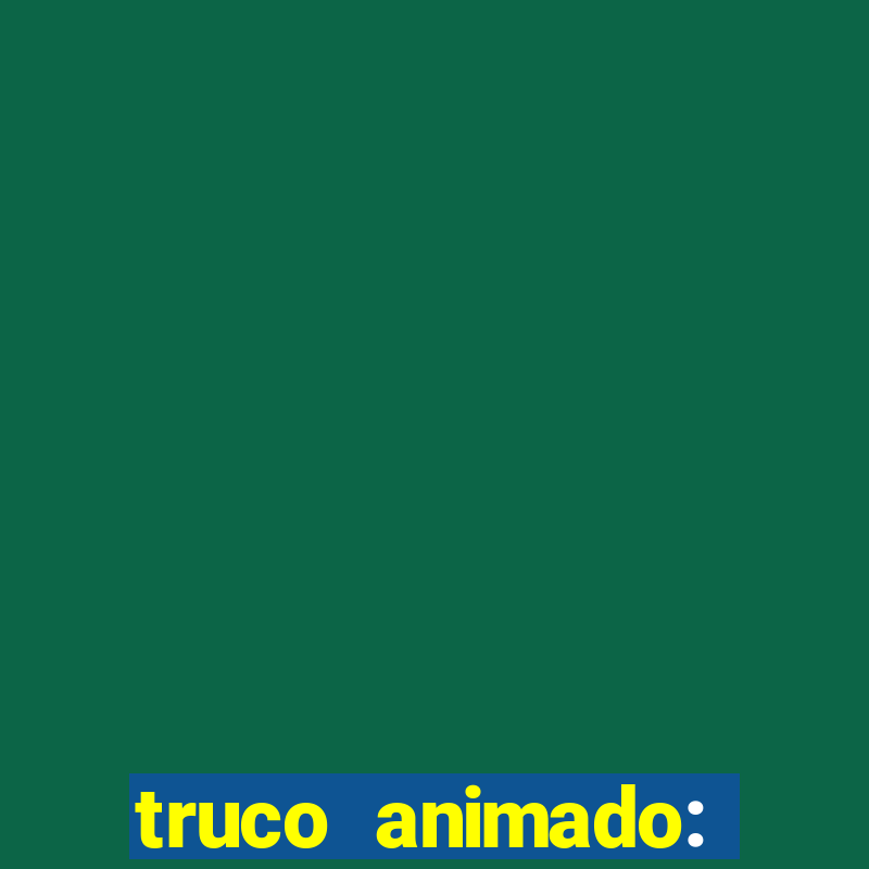 truco animado: truco online