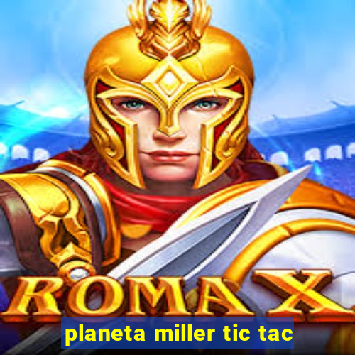 planeta miller tic tac