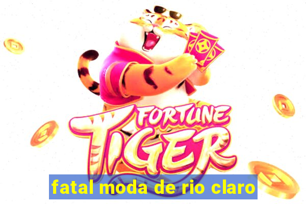 fatal moda de rio claro