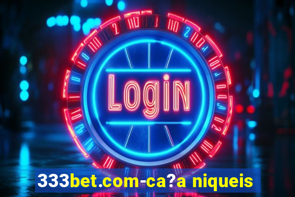 333bet.com-ca?a niqueis