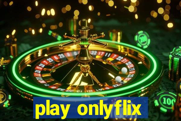 play onlyflix