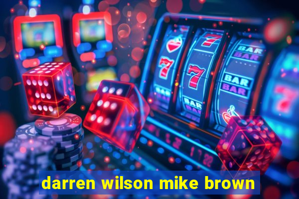 darren wilson mike brown