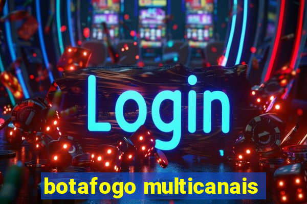 botafogo multicanais