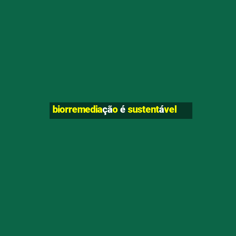 biorremediação é sustentável