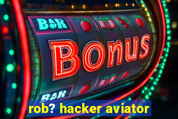 rob? hacker aviator