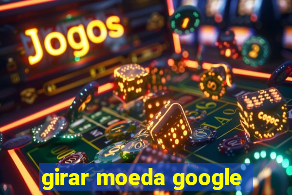 girar moeda google