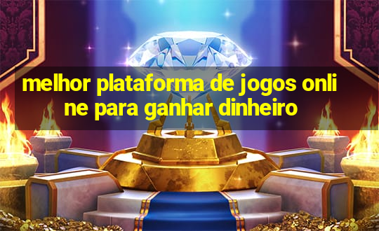 melhor plataforma de jogos online para ganhar dinheiro