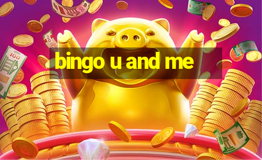 bingo u and me