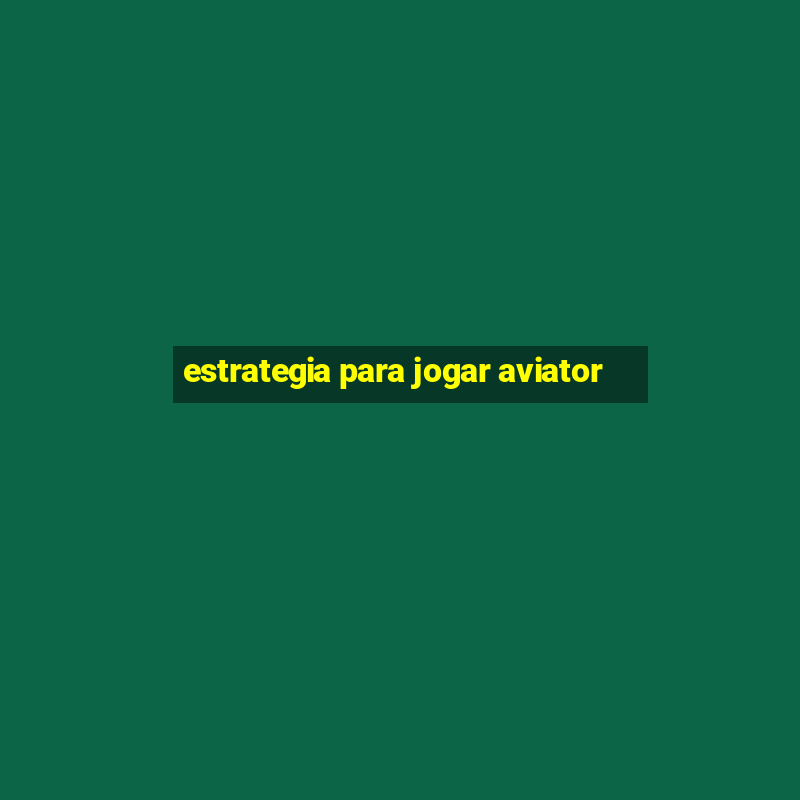 estrategia para jogar aviator