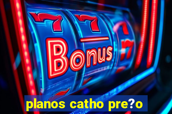 planos catho pre?o