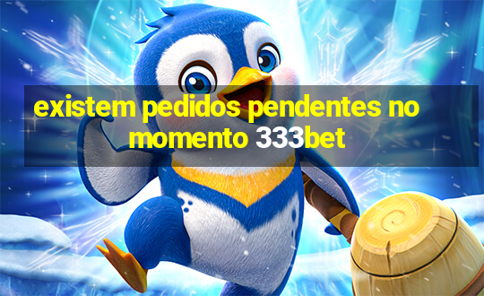 existem pedidos pendentes no momento 333bet